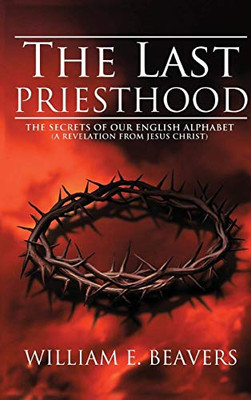 The Last Priesthood : The Secrets of Our English Alphabet ( A Revelation from Jesus Christ ) - 9781952244971