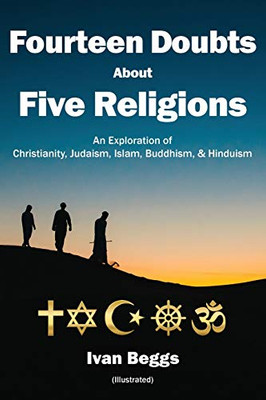 Fourteen Doubts about Five Religions : An Exploration of Christianity, Judaism, Islam, Buddhism, and Hinduism