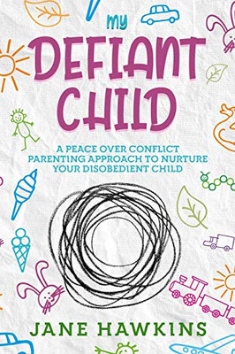 My Defiant Child : A Peace Over Conflict Parenting Approach to Nurture Your Disobedient Child - 9781922346285