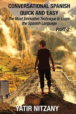 Conversational Spanish Quick and Easy - PART II : The Most Innovative Technique To Learn the Spanish Language