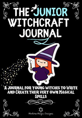 The Junior Witchcraft Journal : A Journal For Young Witches to Create and Write Their Very Own Magical Spells