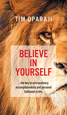 Believe in Yourself: the Key to Extraordinary Accomplishments and Personal Fulfilment in Life - 9781803690421
