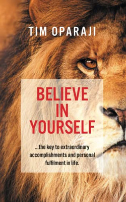 Believe in Yourself: the Key to Extraordinary Accomplishments and Personal Fulfilment in Life - 9781803690414