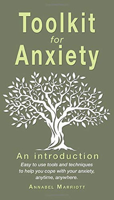 Toolkit for Anxiety : Easy to Use Tools and Techniques to Help You Cope with Your Anxiety, Anytime, Anywhere.