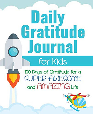 Daily Gratitude Journal for Kids : 100 Days of Gratitude for a Super Awesome and Amazing Life - 9781952016110