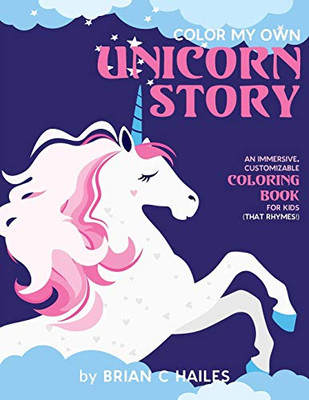 Color My Own Unicorn Story : An Immersive, Customizable Coloring Book for Kids (That Rhymes!) - 9781951374228