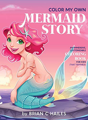 Color My Own Mermaid Story : An Immersive, Customizable Coloring Book for Kids (That Rhymes!) - 9781951374297