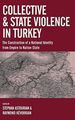 Collective and State Violence in Turkey : The Construction of a National Identity from Empire to Nation-State