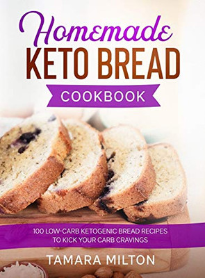 Homemade Keto Bread Cookbook : 100 Low-Carb Ketogenic Bread Recipes to Kick Your Carb Cravings - 9781922346278