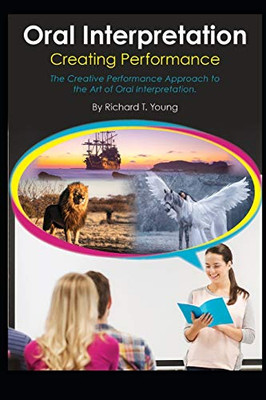 Oral Interpretation : Creating Performace: The Creative Performance Approach to the Art of Oral Interpretation