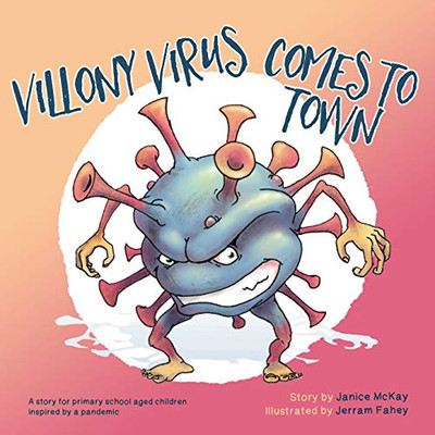 Villony Virus Comes to Town : A Story for Primary School Aged Children, Inspired by a Pandemic - 9781922440211