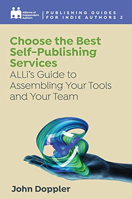 Choose the Best Self-Publishing Services : ALLi's Guide to Assembling Your Tools and Your Team - 9781913588618