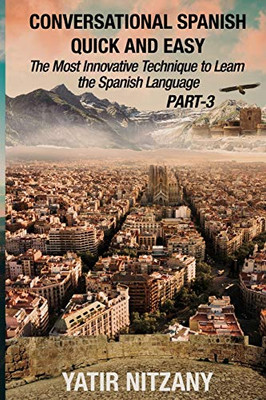 Conversational Spanish Quick and Easy - PART III : The Most Innovative Technique To Learn the Spanish Language