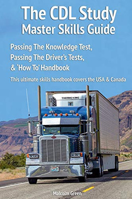 The CDL Study Master Skills Guide : Passing The Knowledge Test, Passing The Driver's Tests & 'How To' Handbook