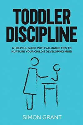 Toddler Discipline : A Helpful Guide With Valuable Tips to Nurture Your Child's Developing Mind - 9781913597290