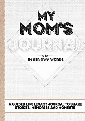 My Mom's Journal : A Guided Life Legacy Journal To Share Stories, Memories and Moments | 7 X 10 - 9781922515933