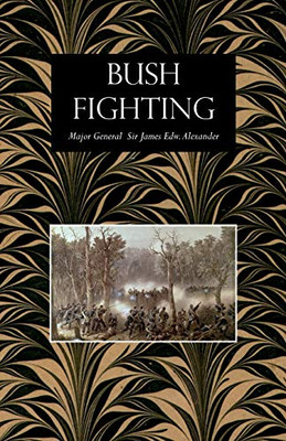 Bush Fighting : Illustrated by Remarkable Actions and Incidents of the Maori War in New Zealand - 9781783315727
