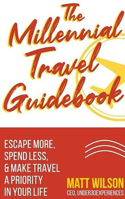 The Millennial Travel Guidebook : Escape More, Spend Less, & Make Travel a Priority in Your Life - 9781945884153