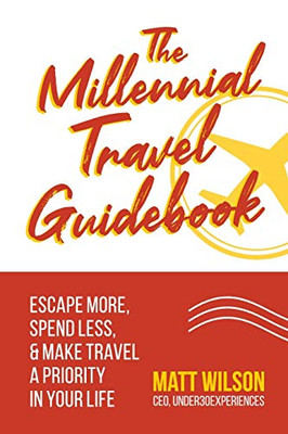 The Millennial Travel Guidebook : Escape More, Spend Less, & Make Travel a Priority in Your Life - 9781945884146