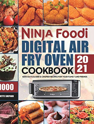 Ninja Foodi Digital Air Fry Oven Cookbook 2021 : 1000-Days Easier & Crispier Recipes for Your Family and Friends