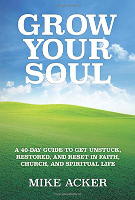 Grow Your Soul : A 40-Day Guide to Get Unstuck, Restored, and Reset in Faith, Church, and Spirit - 9781734975604
