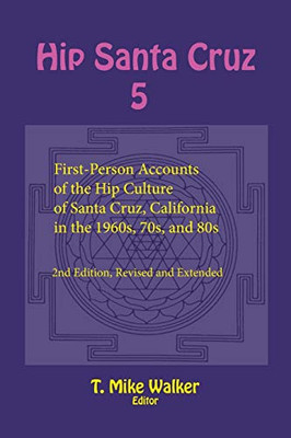 Hip Santa Cruz 5 : First-Person Accounts of the Hip Culture of Santa Cruz, California in the 1960s, 70s, and 80s