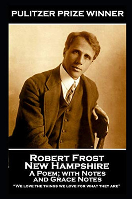 Robert Frost - New Hampshire, A Poem; with Notes and Grace Notes: "We Love the Things We Love for what They Are"