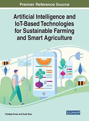 Artificial Intelligence and IoT-based Technologies for Sustainable Farming and Smart Agriculture - 9781799817222