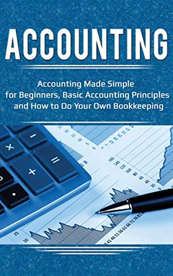 Accounting : Accounting Made Simple for Beginners, Basic Accounting Principles and How to Do Your Own Bookkeeping