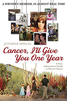 Cancer, I'll Give You One Year : A Non-Informative Guide to Breast Cancer: A Writer's Memoir, in Almost Real Time