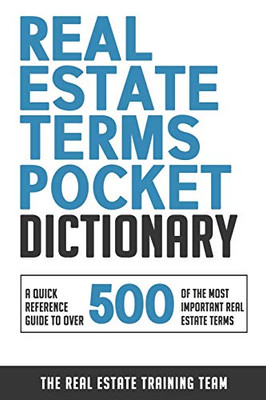 Real Estate Terms Pocket Dictionary : A Quick Reference Guide To Over 500 Of The Most Important Real Estate Terms