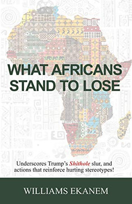 What Africans Stand to Lose : Underscoring Trump's Shithole Slur, and Actions That Reinforce Hurting Stereotypes!