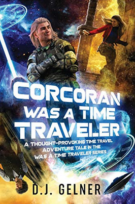 Corcoran Was a Time Traveler : A Thought-Provoking Time Travel Adventure Tale In the "Was a Time Traveler" Series