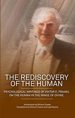 The Rediscovery of the Human : Psychological Writings of Viktor E. Frankl on the Human in the Image of the Divine