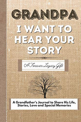 Grandpa, I Want To Hear Your Story : A Grandfathers Journal To Share His Life, Stories, Love And Special Memories