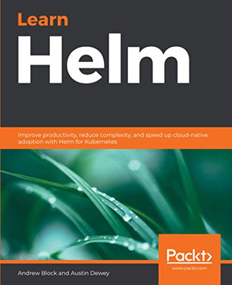Learn Helm : Improve Productivity, Reduce Complexity, and Speed Up Cloud-Native Adoption with Helm for Kubernetes