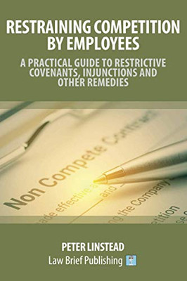 Restraining Competition by Employees - A Practical Guide to Restrictive Covenants, Injunctions and Other Remedies