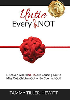 Untie Every KNOT : Discover What KNOTS Are Causing You to Miss Out, Chicken Out Or Be Counted Out! - 9781950710744