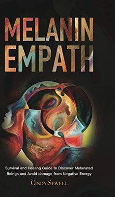 The Melanin Empath : Survival and Healing Guide to Discover Melanated Beings and Avoid Damage from Negative Energy