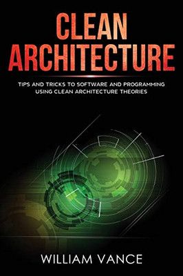Clean Architecture : Tips and Tricks to Software and Programming Using Clean Architecture Theories - 9781913597283