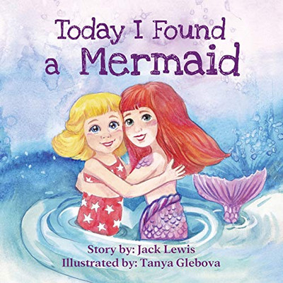 Today I Found a Mermaid : A Magical Children's Story about Friendship and the Power of Imagination - 9781952328534