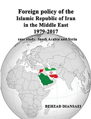 Foreign Policy of the Islamic Republic of Iran in the Middle East (1979-2017) : Case Study: Saudi Arabia and Syria