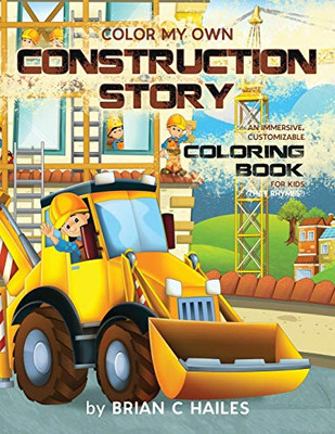 Color My Own Construction Story : An Immersive, Customizable Coloring Book for Kids (That Rhymes!) - 9781951374518