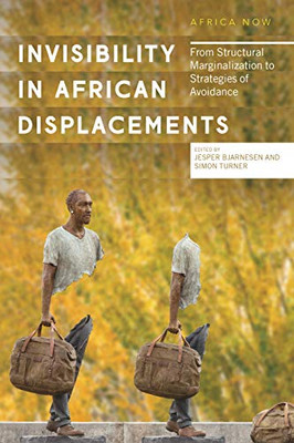 Invisibility in African Displacements : From Structural Marginalization to Strategies of Avoidance - 9781786999191