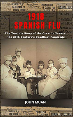 1918 SPANISH FLU : The Terrible Story of the Great Influenza, the 20th Century's Deadliest Pandemic - 9781801860307