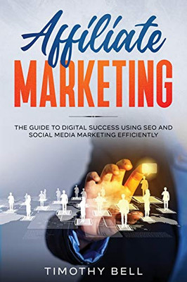 Affiliate Marketing : The Guide to Digital Success Using SEO and Social Media Marketing Efficiently - 9781922482198