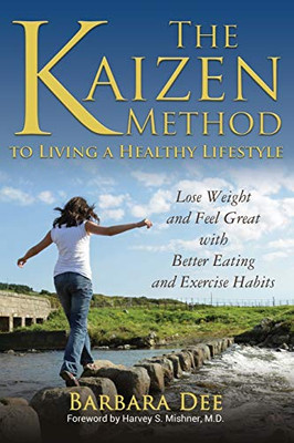 The Kaizen Method to Living a Healthy Lifestyle : Lose Weight and Feel Great with Better Eating and Exercise Habits