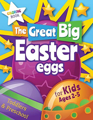 The Great Big Easter Eggs : Coloring Book for Kids Ages 2-5 Toddlers&Preschool. Big Coloring Eggs for Little Hands!