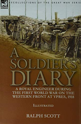 A Soldier's Diary : A Royal Engineer During the First World War on the Western Front at Ypres, 1918 - 9781782829720