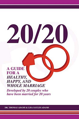 20/20 A Guide for a Healthy, Happy, and Whole Marriage : Developed by 20 Couples who Have Been Married for 20 Years